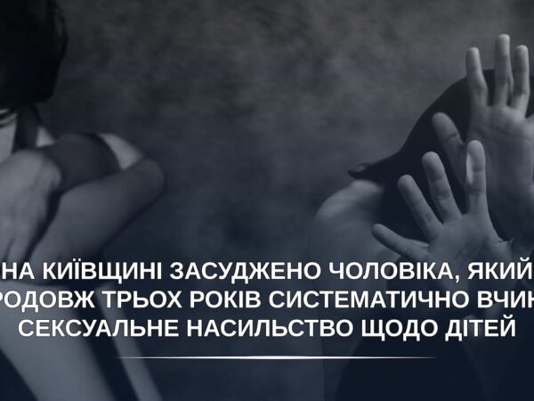 Засуджено чоловіка, який упродовж трьох років систематично вчиняв сексуальне насильство щодо дітей
